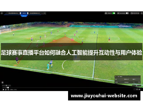 足球赛事直播平台如何融合人工智能提升互动性与用户体验